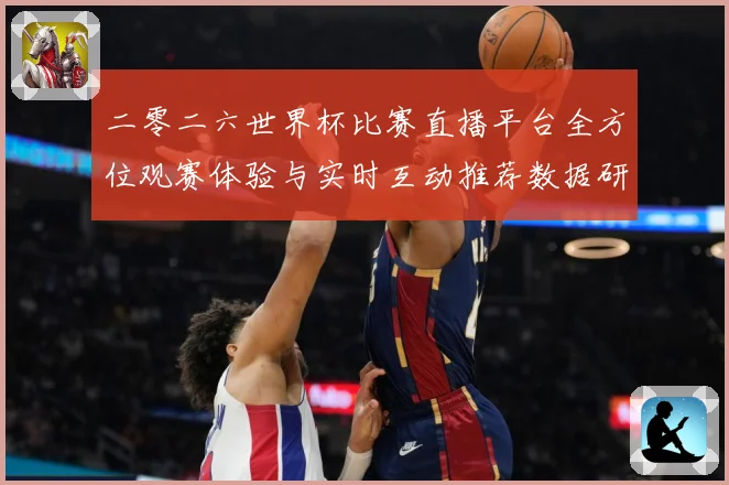 二零二六世界杯比赛直播平台全方位观赛体验与实时互动推荐数据研判