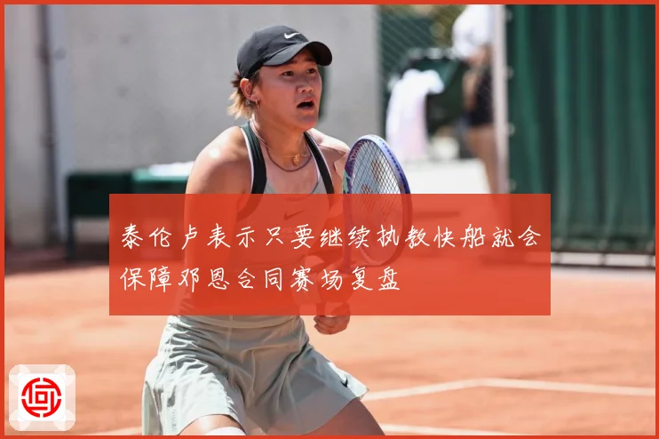 泰伦卢表示只要继续执教快船就会保障邓恩合同赛场复盘