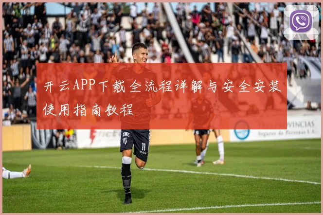 开云APP下载全流程详解与安全安装使用指南教程