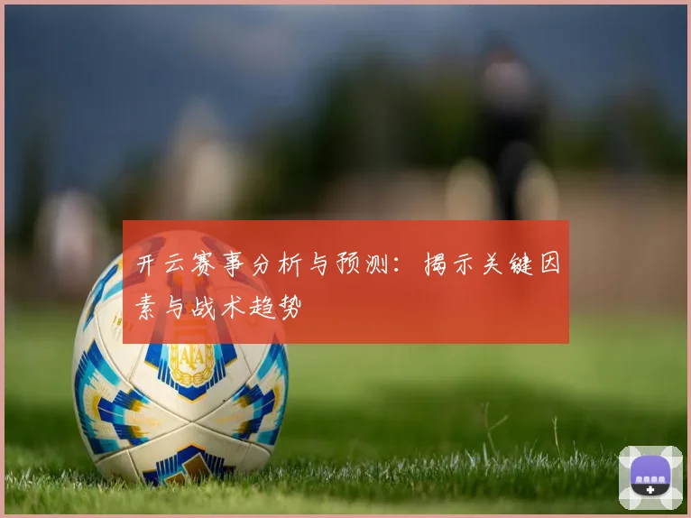 开云赛事分析与预测：揭示关键因素与战术趋势