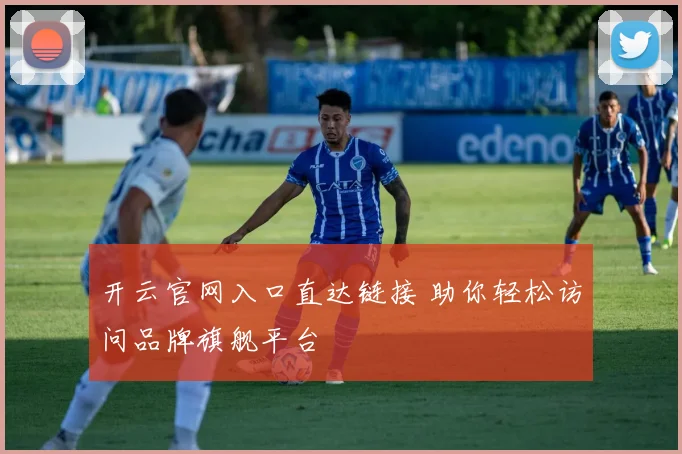 开云官网入口直达链接 助你轻松访问品牌旗舰平台
