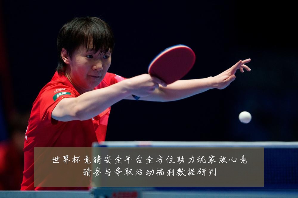 世界杯竞猜安全平台全方位助力玩家放心竞猜参与争取活动福利数据研判